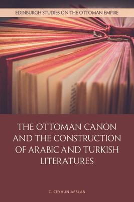 The Ottoman Canon and the Construction of Arabic and Turkish Literatures