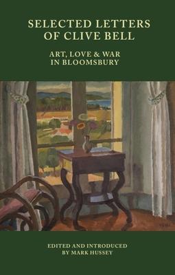 Selected Letters of Clive Bell: Art, Love and War in Bloomsbury