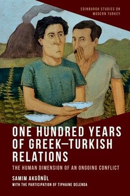 One Hundred Years of Greek-Turkish Relations: The Human Dimension of an Ongoing Conflict