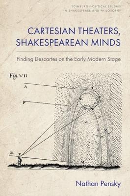 Cartesian Theaters, Shakespearean Minds: Finding Descartes on the Early Modern Stage Subscription