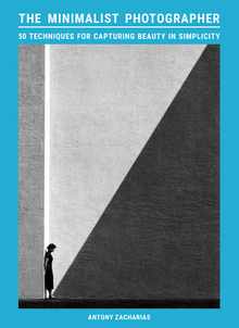 The Minimalist Photographer: 50 Techniques for Capturing Beauty in Simplicity