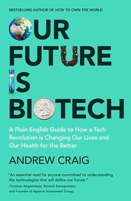 Our Future Is Biotech: A Plain English Guide to the Next Tech Revolution