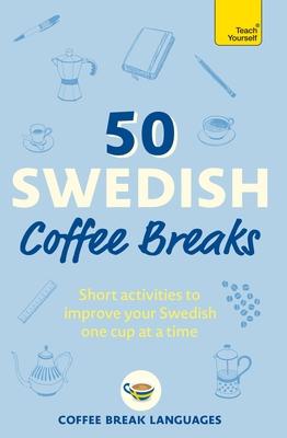 50 Swedish Coffee Breaks: Short Activities to Improve Your Swedish One Cup at a Time