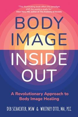 Body Image Inside Out: A Revolutionary Approach to Body Image Healing