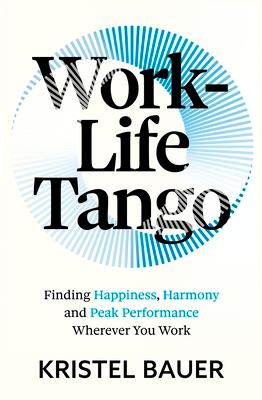 Work-Life Tango: Finding Happiness, Harmony and Peak Performance Wherever You Work