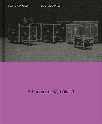 How to Disappear: A Photographic Portrait of Radiohead