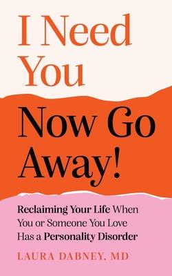 I Need You... Now Go Away!: Reclaiming Your Life When Someone You Love Has a Personality Disorder Subscription