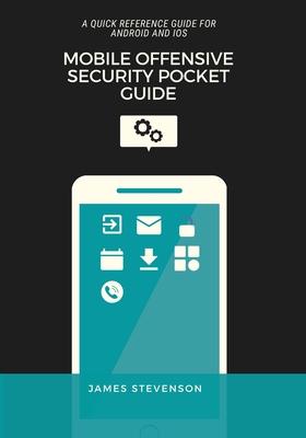 Mobile Offensive Security Pocket Guide: A Quick Reference Guide For Android And iOS