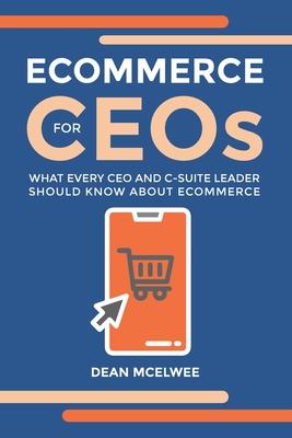 eCommerce for CEOs: What every CEO and C-Suite Leader Should Know about eCommerce