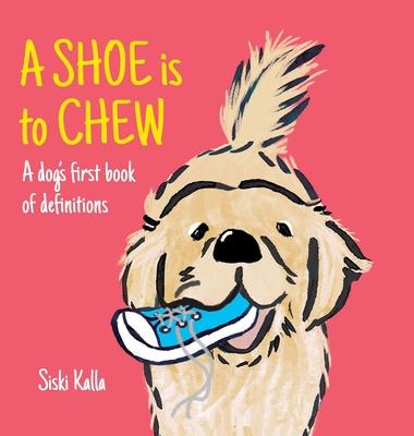 A Shoe is to Chew: A dog's first book of definitions