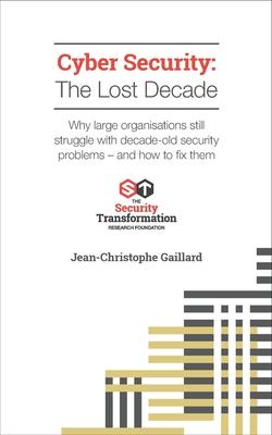 Cyber Security - The Lost Decade: Why large organisations still struggle with decade-old security problems - and how to fix them Subscription