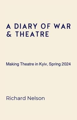 A Diary of War & Theatre: Making Theatre in Kyiv, Spring 2024