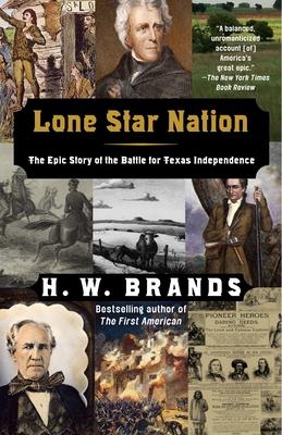 Lone Star Nation: Lone Star Nation: The Epic Story of the Battle for Texas Independence
