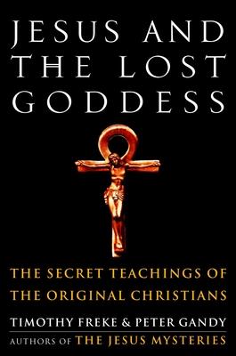 Jesus and the Lost Goddess: The Secret Teachings of the Original Christians