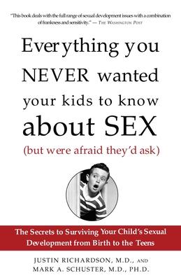 Everything You Never Wanted Your Kids to Know about Sex (But Were Afraid They'd Ask): The Secrets to Surviving Your Child's Sexual Development from Bi