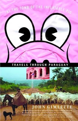 At the Tomb of the Inflatable Pig: Travels Through Paraguay