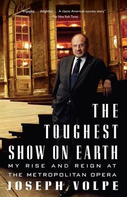 The Toughest Show on Earth: The Toughest Show on Earth: My Rise and Reign at the Metropolitan Opera