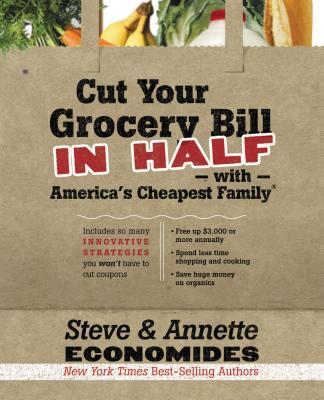 Cut Your Grocery Bill in Half with America's Cheapest Family: Includes So Many Innovative Strategies You Won't Have to Cut Coupons