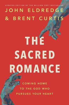 The Sacred Romance Revised and Updated Edition: Coming Home to the God Who Pursues Your Heart