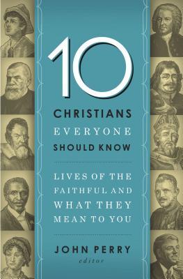 The 10 Christians Everyone Should Know: Lives of the Faithful and What They Mean to You Subscription