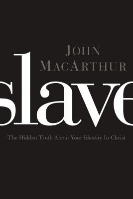 Slave: The Hidden Truth about Your Identity in Christ