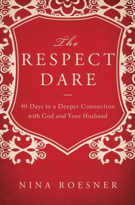 The Respect Dare: 40 Days to a Deeper Connection with God and Your Husband