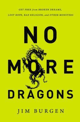 No More Dragons: Get Free from Broken Dreams, Lost Hope, Bad Religion, and Other Monsters