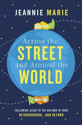 Across the Street and Around the World: Following Jesus to the Nations in Your Neighborhood...and Beyond