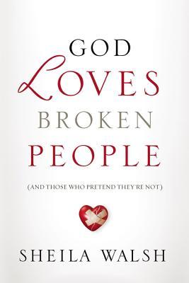 God Loves Broken People: And Those Who Pretend They're Not