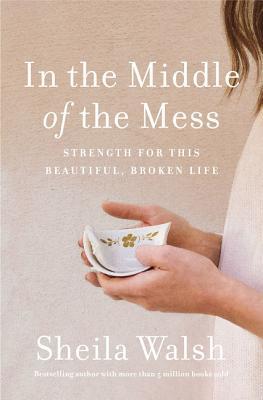 In the Middle of the Mess: Strength for This Beautiful, Broken Life