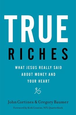 True Riches: What Jesus Really Said about Money and Your Heart