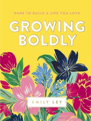 Growing Boldly: Dare to Build a Life You Love