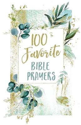 100 Favorite Bible Prayers: Devotions and Prayers to Rest in God's Presence (a 100-Day Devotional)