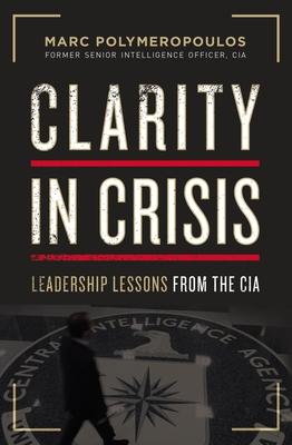 Clarity in Crisis: Leadership Lessons from the CIA