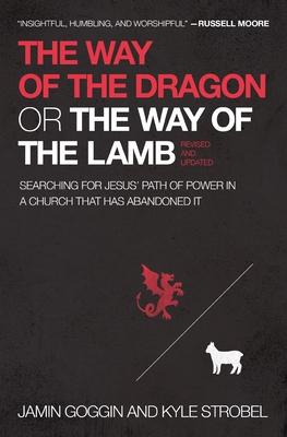 The Way of the Dragon or the Way of the Lamb: Searching for Jesus' Path of Power in a Church That Has Abandoned It