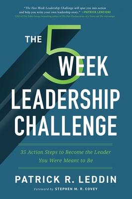 The 5 Week Leadership Challenge: Thirty-Five Action Steps to Becoming the Leader You Were Meant to Be