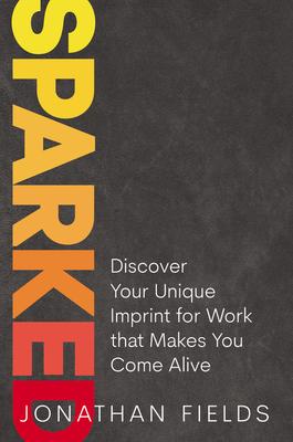 Sparked: Discover Your Unique Imprint for Work That Makes You Come Alive