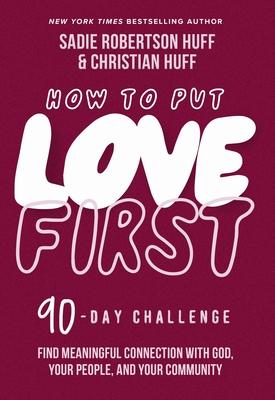 How to Put Love First: Find Meaningful Connection with God, Your People, and Your Community (a 90-Day Challenge)