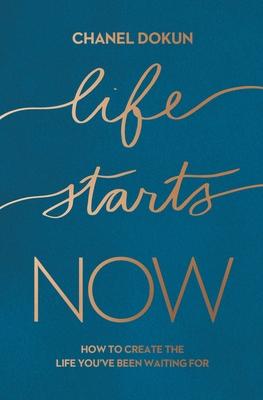 Life Starts Now: How to Create the Life You've Been Waiting for