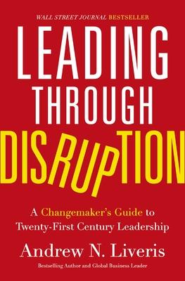 Leading Through Disruption: A Changemaker's Guide to Twenty-First Century Leadership