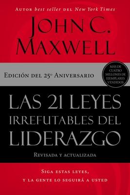 Las 21 Leyes Irrefutables del Liderazgo: Siga Estas Leyes, Y La Gente Lo Seguir a Usted