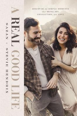 A Real Good Life: Discover the Simple Moments That Bring Joy, Connection, and Love