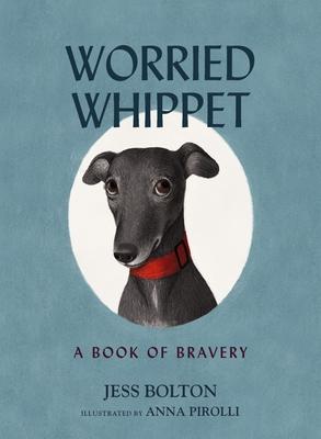 Worried Whippet: A Book of Bravery (for Adults and Kids Struggling with Anxiety)