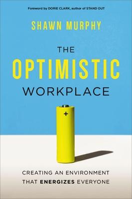 The Optimistic Workplace: Creating an Environment That Energizes Everyone