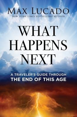 What Happens Next: A Traveler's Guide Through the End of This Age