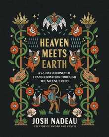 Heaven Meets Earth: A 40-Day Journey of Transformation Through the Nicene Creed (a Devotional)