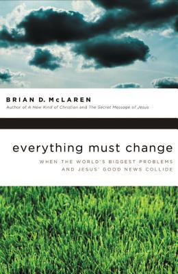 Everything Must Change: When the World's Biggest Problems and Jesus' Good News Collide