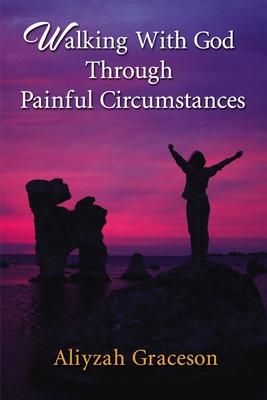 Walking with God Through Painful Circumstances