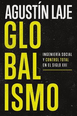 Globalismo: Ingeniera Social Y Control Total En El Siglo XXI