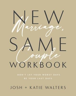 New Marriage, Same Couple Workbook: Don't Let Your Worst Days Be Your Last Days